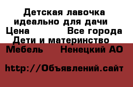 Детская лавочка-идеально для дачи › Цена ­ 1 000 - Все города Дети и материнство » Мебель   . Ненецкий АО